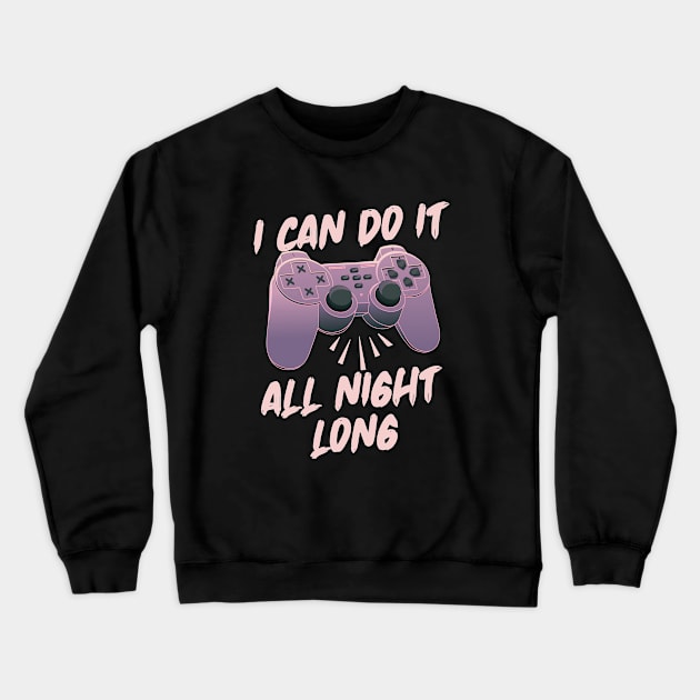 I Can Do It All Night Long - Online Gaming Crewneck Sweatshirt by Hip City Merch